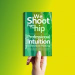 Professional Intuition In Decision-Making [We Shoot From The Hip]